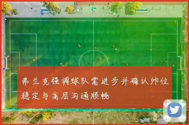 弗兰克强调球队需进步并确认帅位稳定与高层沟通顺畅