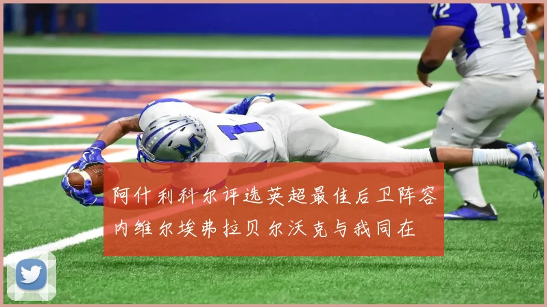 阿什利科尔评选英超最佳后卫阵容内维尔埃弗拉贝尔沃克与我同在