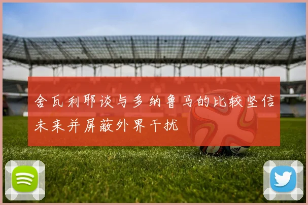 舍瓦利耶谈与多纳鲁马的比较坚信未来并屏蔽外界干扰