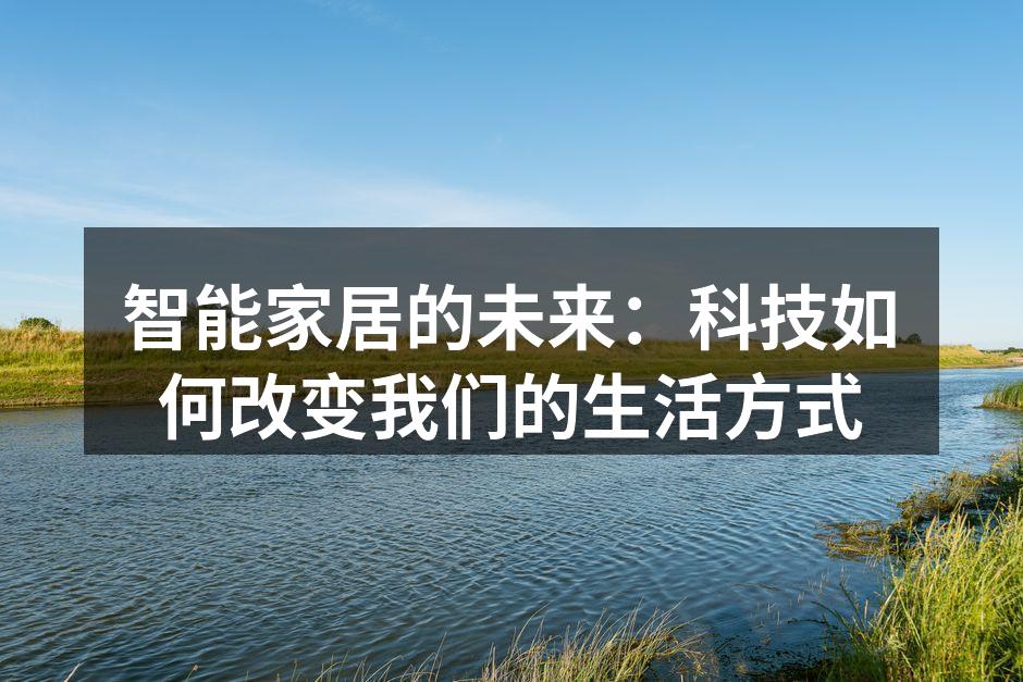 智能家居的未来：科技如何改变我们的生活方式