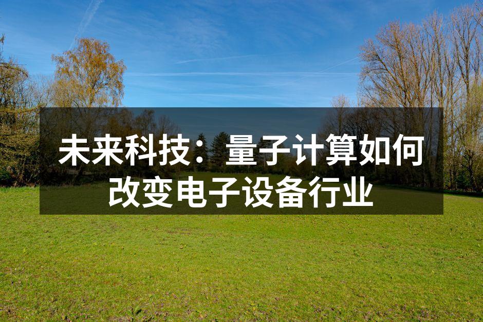 未来科技：量子计算如何改变电子设备行业