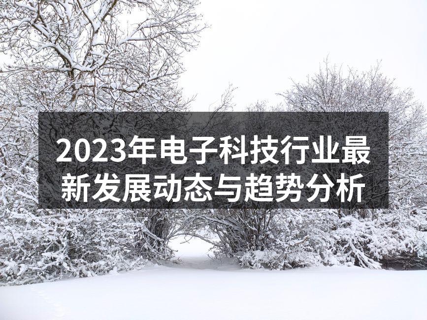 2023年电子科技行业最新发展动态与趋势分析