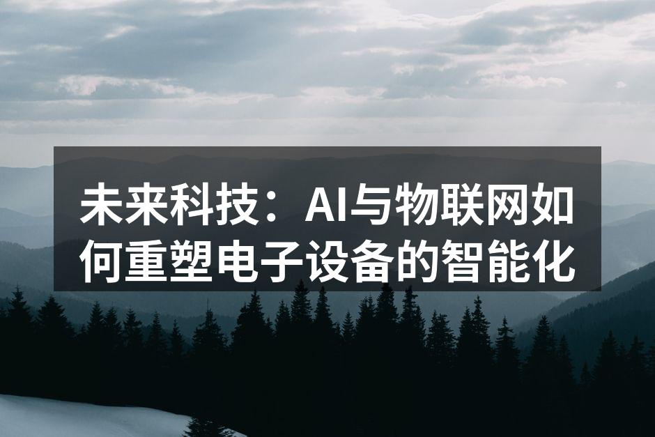 未来科技：AI与物联网如何重塑电子设备的智能化
